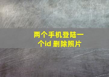 两个手机登陆一个id 删除照片